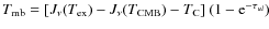 $\ensuremath{T_{{\rm mb}}} = [\ensuremath{J_\nu} (\ensuremath{T_{{\rm ex}}} )-\e...
...{T_{\rm CMB}} )-\ensuremath{T_{\rm C}} ]~(1-{\rm e}^{-\ensuremath{\tau_{ul}} })$