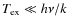 $\ensuremath{T_{{\rm ex}}}\ll h\nu/k$