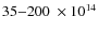 $35{-}200\ensuremath{{~\times 10^{14}}} $