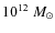$10^{12}~M_{\odot} $