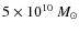 $5\times 10^{10}~M_{\odot} $