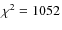 $\chi^2 = 1052$