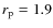 $r_{\rm p} = 1.9$