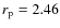 $r_{\rm p} = 2.46$