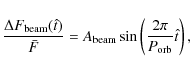 \begin{displaymath}\frac{\Delta F_{{\rm beam}}(\hat{t})} {\bar{F}} =
A_{\rm beam}\sin\left(\frac{2\pi}{P_{\rm orb}}\hat{t}\right) ,
\end{displaymath}