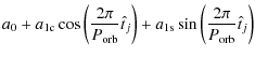 $\displaystyle a_0
+a_{\rm 1c}\cos\left(\frac{2\pi}{P_{\rm orb}}\hat{t}_j\right)
+a_{\rm 1s}\sin\left(\frac{2\pi}{P_{\rm orb}}\hat{t}_j\right)$
