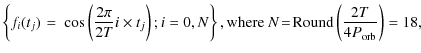 $\displaystyle \left\{f_i(t_j)\!~=~\!\cos\left(\frac{2\pi}{2T}i\times t_j\right)...
...ht\}
, {\rm where} ~ N\!=\!{\rm Round}\left(\frac{2T}{4P_{\rm orb}}\right)=18 ,$