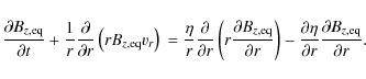 \begin{displaymath}\frac{\partial B_{z, {\rm eq}}}{\partial t} +
\frac{1}{r} \f...
...eta}{\partial r} \frac{\partial B_{z, {\rm eq}}}{\partial r}.
\end{displaymath}