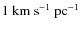 $1~{\rm km}~{\rm s}^{-1}~{\rm pc}^{-1}$