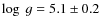 $\log~g= 5.1\pm0.2$