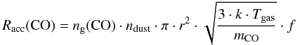 Mathematical equation: \begin{equation} R_{\rm acc}({\rm CO}) = n_{\rm g}({\rm CO}) \cdot n_{\rm dust} \cdot \pi \cdot r^2 \cdot \sqrt{\frac{3 \cdot k \cdot T_{\rm gas}}{m_{\rm CO}}} \cdot f \label{r_acc} \end{equation}