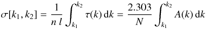 Mathematical equation: \begin{equation} \sigma[k_1,k_2] = \frac{1}{n~l} \int_{k_1}^{k_2} \tau(k) \, {\rm d}k = \frac{2.303}{N} \int_{k_1}^{k_2} A(k) \, {\rm d}k \label{sigma_int} \end{equation}