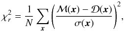 \begin{equation} \chi^{2}_{r} = \frac{1}{N} \sum_{\vec{x}} \Bigg( \frac{\mathcal{M}(\vec{x})-\mathcal{D}(\vec{x})}{\sigma(\vec{x})} \Bigg)^{2}, \label{residu_reduit7} \end{equation}
