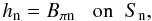 \begin{eqnarray} h_{\rm n} = B_{\po{\rm n}} \;\;\; \mbox{on} \;\; S_{\rm n} , \end{eqnarray}
