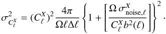 \begin{eqnarray} \sigma^2_{C^X_\ell} = (C^X_\ell)^2 \frac{4 \pi}{\Omega \ell \Delta \ell} \left\{ 1+ \left[ \frac{\Omega \, \sigma^X_{\rm{noise},\ell}}{C^X_\ell b^2(\ell)} \right] \right\} ^2\cdot \end{eqnarray}
