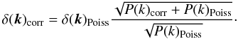 \begin{eqnarray} \delta(\vec{k})_{\rm{corr}} = \delta(\vec{k})_{\rm{Poiss}} \frac{\sqrt{P(k)_{\rm{corr}}+P(k)_{\rm{Poiss}}}}{\sqrt{P(k)_{\rm{Poiss}}}}\cdot \end{eqnarray}