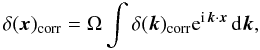 \begin{eqnarray} \delta(\vec{x})_{\rm{corr}} = \Omega \int \delta(\vec{k})_{\rm{corr}} {\rm e}^{{\rm i} \, \vec{k} \cdot \vec{x}} \, {\rm d}\vec{k}, \end{eqnarray}