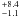 $^{+8.4}_{-1.1}$