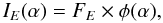 Mathematical equation: \begin{equation} \label{u2_12} I_E (\alpha) = F_E \times \phi(\alpha), \end{equation}