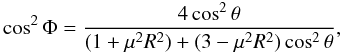 Mathematical equation: \begin{equation} \label{um3} \cos^2\Phi = \frac{4\cos^2\theta}{(1+\mu^2R^2)+(3-\mu^2R^2)\cos^2\theta}, \end{equation}