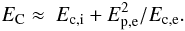 Mathematical equation: \begin{equation} \label{u2_m1} E_{\rm C} \approx~ E_{\rm c,i} + E_{\rm p,e}^2/E_{\rm c,e}. \end{equation}