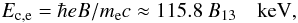 Mathematical equation: \begin{equation} \label{u2_m3} E_{\rm c,e} = \hbar eB/m_{\rm e}c \approx 115.8~ B_{\rm 13}~~~\rm~keV, \end{equation}