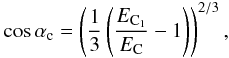 Mathematical equation: \begin{equation} \label{add3} \cos\alpha_{\rm c}= \left(\frac{1}{3}\left(\frac{E_{\rm C_{\rm 1}}}{E_{\rm C}}-1\right)\right)^{2/3}, \end{equation}