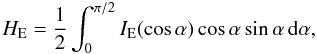 Mathematical equation: \begin{equation} \label{edflx} H_{\rm E} = \frac{1}{2} \int_0^{\pi/2} I_{\rm E}(\cos\alpha) \cos\alpha \sin\alpha\,{\rm d}\alpha, \end{equation}