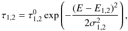Mathematical equation: \begin{equation} \label{u2_9} \tau_{1,2} = \tau_{1,2}^{0} \exp\left(-\frac{(E-E_{1,2})^2}{2\sigma_{1,2} ^2}\right), \end{equation}