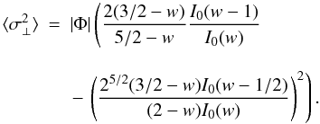 \begin{eqnarray} % \label{eq:DFJtdispersion}\langle \sigma_{\perp}^{2} \rangle &=&|\Phi|\left(\frac{2(3/2-w)}{5/2-w}\frac{I_{0}(w-1)}{I_{0}(w)}\right. \nonumber \\[3mm] && \left. -\, \left(\frac{2^{5/2}(3/2-w)I_{0}(w-1/2)}{(2-w)I_{0}(w)}\right)^{2}\right). \end{eqnarray}