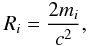 \begin{equation} R_i = \frac{2m_i}{c^2}, \end{equation}