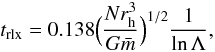 \begin{equation} t_{\rm rlx} = 0.138 \Big(\frac{N r_{\rm h}^3}{G \bar{m}} \Big)^{1/2} \frac{1}{\ln{\Lambda}}, \end{equation}