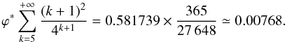 Mathematical equation: \appendix \setcounter{section}{1} \begin{equation} \varphi^*\displaystyle\sum_{k=5}^{+\infty}\frac{(k+1)^2}{4^{k+1}} = 0.581739\times\frac{365}{27\,648} \simeq 0.00768. \end{equation}
