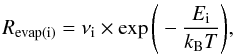 Mathematical equation: \begin{equation} R_{\rm evap(i)} = \nu_{\rm i} \times \exp{\Bigg(-\frac{E_{\rm i}}{k_{\rm B}T}\Bigg)} , \end{equation}