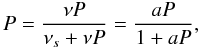 Mathematical equation: \begin{equation} P=\frac{\nu P}{\nu_s+\nu P} = \frac{a P}{1+a P}, \end{equation}