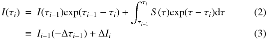 \begin{eqnarray} I(\tau_i) &=& I(\tau_{i-1}) \mathrm{exp}(\tau_{i-1}-\tau_i) + \int_{\tau_{i-1}}^{\tau_i} S(\tau) \mathrm{exp} (\tau-\tau_i) \dt \tau \\ &\equiv& I_{i-1}(-\Delta\tau_{i-1}) + \Delta I_{i} \end{eqnarray}