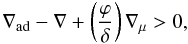 \begin{equation} \nabla_{\rm ad} - \nabla + \left({\varphi \over \delta}\right)\nabla_\mu > 0 , \end{equation}