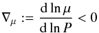 \begin{equation} \nabla_\mu := {{\rm d} \ln \mu \over {\rm d} \ln {P}} < 0 \end{equation}