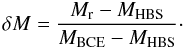 $$ \delta {M} = \frac{M_{\rm r} - M_{\rm HBS}}{M_{\rm BCE} - M_{\rm HBS}}\cdot $$
