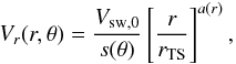 \begin{equation} % V_r(r,\theta) = \frac{V_{\rm sw,0}}{s(\theta)} \left[ \frac{r}{r_{\rm TS}} \right]^{a(r)}, \label{Eq:solarwind_heliosheath} \end{equation}