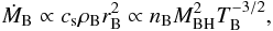 \begin{equation} \label{eq:MBdot} \dot M_{\rm B} \propto c_{\rm s} \rho_{\rm B} r^2_{\rm B} \propto n_{\rm B} M^2_{\rm BH} T_{\rm B}^{-3/2}, \end{equation}