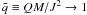 $\tilde{q}\equiv QM/J^2\rightarrow1$