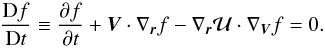 \begin{equation} \frac{{\rm D} f }{{\rm D} t} \equiv \frac{\partial f}{\partial t}+ \vec{ V} \cdot \nabla_{\vec{ r}}f - \nabla_{\vec{ r}}{\cal U} \cdot \nabla_{\vec{ V}}f = 0. \label{liouville} \end{equation}