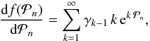 \begin{equation} \frac{{\rm d} f({\cal P}_n) }{{\rm d} {\cal P}_n}= \sum_{k=1}^{\infty} \gamma_{k-1}\,k \, {\rm e}^{ k \,{\cal P}_n}, \label{DfP} \end{equation}