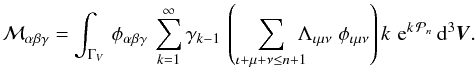\begin{equation} {\cal M}_{\alpha \beta \gamma} =\int_{\Gamma_V} \, \phi_{\alpha\beta\gamma} \, \sum_{k=1}^{\infty} \gamma_{k-1}\, \left( \hspace{-0.0cm} \sum_{ \iota+\mu+\nu \leq n+1 } \hspace{-0.2cm} \Lambda_{\iota \mu \nu} \; \phi_{\iota\mu\nu} \right) k \, \,{\rm e}^{ k \,{\cal P}_n} \, {\rm d}^3\vec{ V}. \label{rel1-arb} \end{equation}