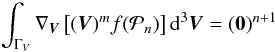 \begin{equation} \int_{\Gamma_V} \nabla_{\vec{V}} \left[(\vec{V})^m f({\cal P}_n)\right] {\rm d}^3\vec{V}=(\vec{0})^{n+1} \label{identity} \end{equation}