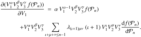\begin{eqnarray} \frac{\partial (V_1^\alpha V_2^\beta V_3^\gamma \, f({\cal P}_n))}{\partial V_{1}} &=&\alpha \, V_1^{\alpha-1} V_2^\beta V_3^\gamma f({\cal P}_n) \nonumber \\[1.5mm] &&\hspace*{-2cm}+V_1^\alpha V_2^\beta V_3^\gamma \sum_{ \iota+\mu+\nu \leq n-1}\lambda_{(\iota+1) \mu \nu} \;(\iota+1) \, V_1^\iota V_2^\mu V_3^\nu \frac{{\rm d} f({\cal P}_n) }{{\rm d} {\cal P}_n}. \label{prop1greek1} \end{eqnarray}
