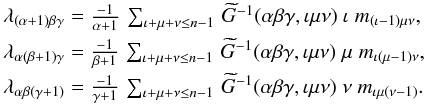 \begin{equation} \begin{array}{l} \lambda_{(\alpha+1) \beta \gamma} = \frac{-1}{\alpha+1}\, \sum_{ \iota+\mu+\nu\leq n-1} \, \widetilde G^{-1}(\alpha \beta \gamma, \iota\mu\nu) \; \iota\; m_{(\iota-1) \mu \nu}, \\[1.5mm] \lambda_{\alpha (\beta+1) \gamma} = \frac{-1}{\beta+1} \, \sum_{ \iota+\mu+\nu\leq n-1} \, \widetilde G^{-1}(\alpha \beta \gamma, \iota\mu\nu) \; \mu \; m_{\iota (\mu-1) \nu}, \\[1.5mm] \lambda_{\alpha \beta (\gamma+1)} = \frac{ - 1}{\gamma+1} \, \sum_{ \iota+\mu+\nu\leq n-1} \, \widetilde G^{-1}(\alpha \beta\gamma, \iota\mu\nu) \; \nu\; m_{\iota \mu (\nu-1)}. \end{array} \label{coefs} \end{equation}