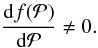 \begin{equation} \frac{{\rm d}f({\cal P})}{{\rm d}{\cal P}}\neq 0. \label{invertible} \end{equation}