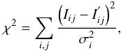 Mathematical equation: \begin{equation} \chi^{2} = \sum_{i,j} \frac{\left(I_{ij} - I^{'}_{ij}\right)^{2}}{\sigma_{i}^2}, \label{eq:chi2} \end{equation}